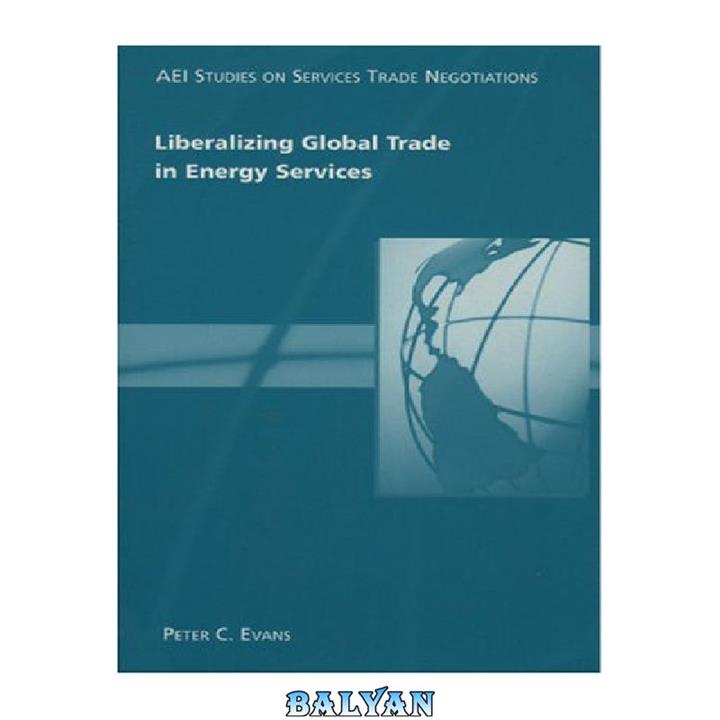 دانلود کتاب Liberalizing Global Trade in Energy Services (Aei Studies on Services Trade Negotiations)